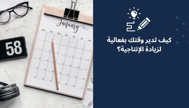 كيف تدير وقتك بفعالية لزيادة الإنتاجية؟
