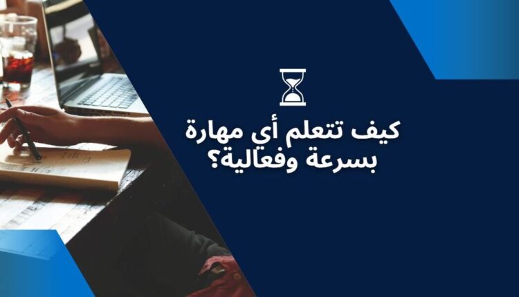 كيف تتعلم أي مهارة بسرعة وفعالية؟